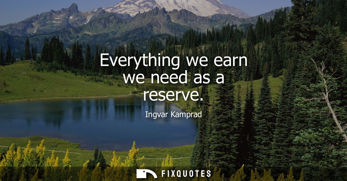 Everything we earn we need as a reserve