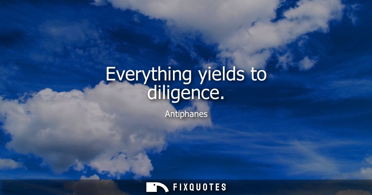 Everything yields to diligence