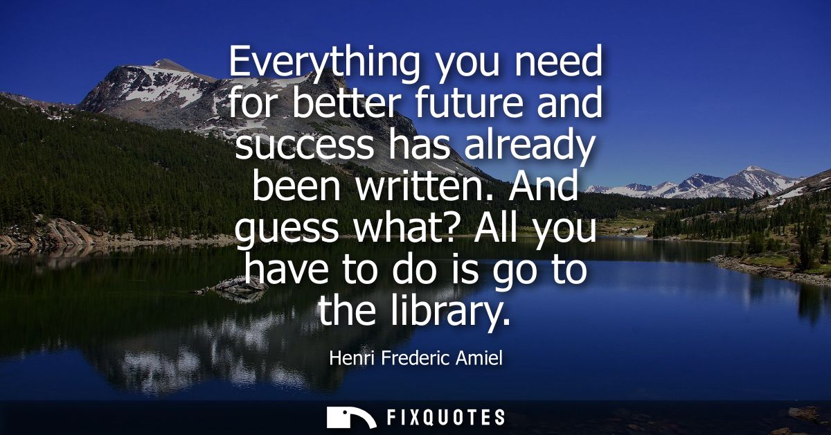 Everything you need for better future and success has already been written. And guess what? All you have to do is go to 