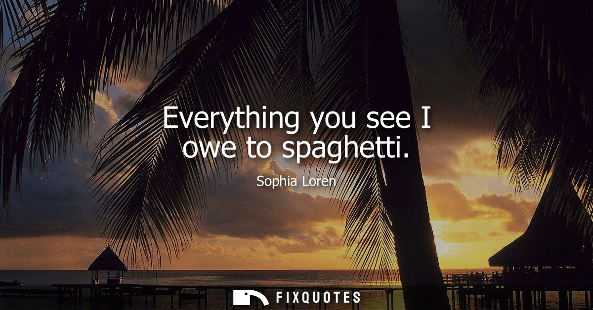 Everything you see I owe to spaghetti