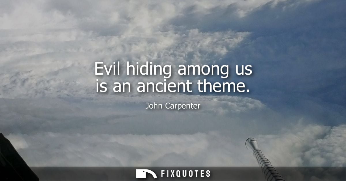 Evil hiding among us is an ancient theme