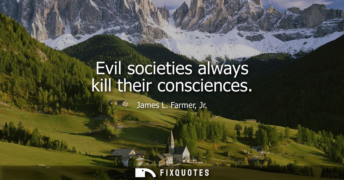 Evil societies always kill their consciences