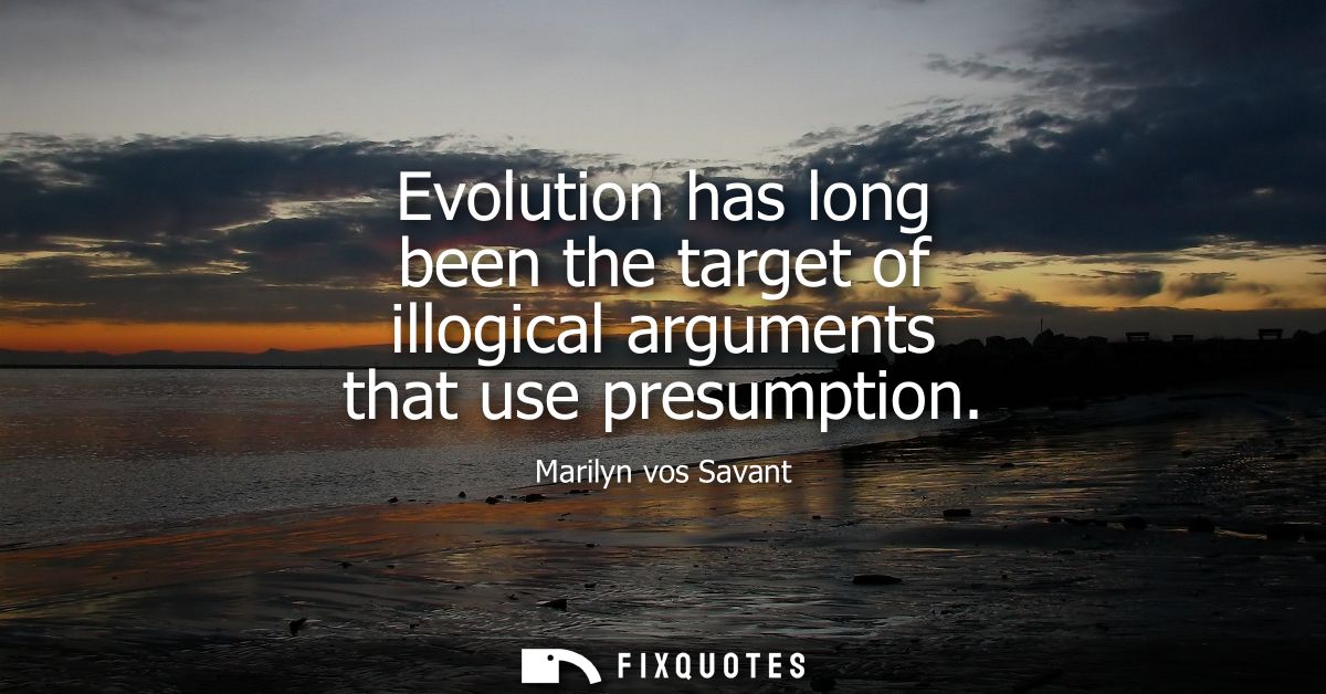 Evolution has long been the target of illogical arguments that use presumption