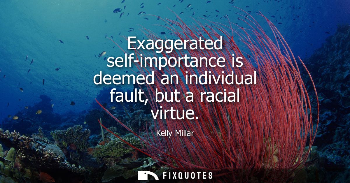 Exaggerated self-importance is deemed an individual fault, but a racial virtue