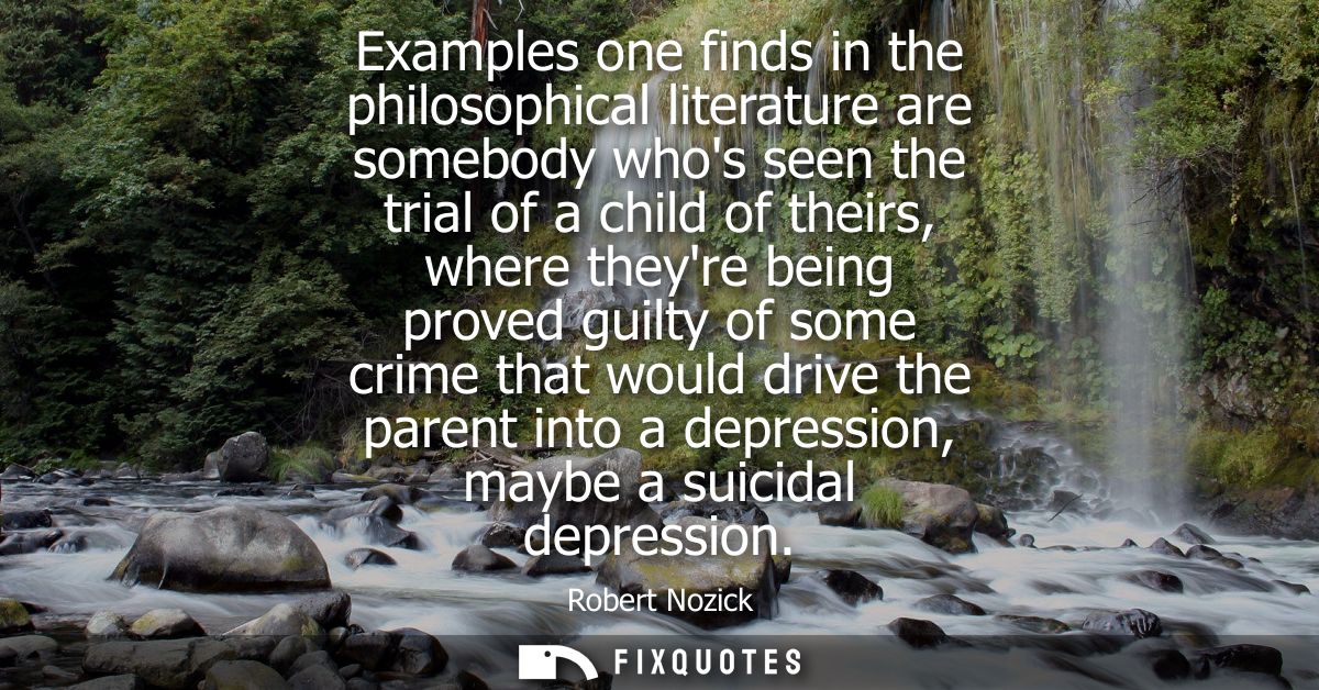 Examples one finds in the philosophical literature are somebody whos seen the trial of a child of theirs, where theyre b