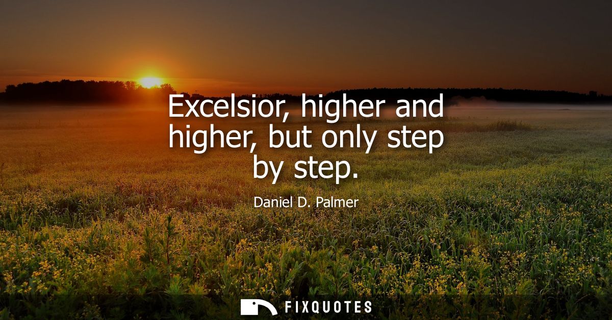 Excelsior, higher and higher, but only step by step