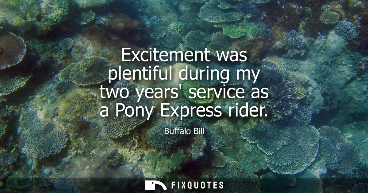 Excitement was plentiful during my two years service as a Pony Express rider