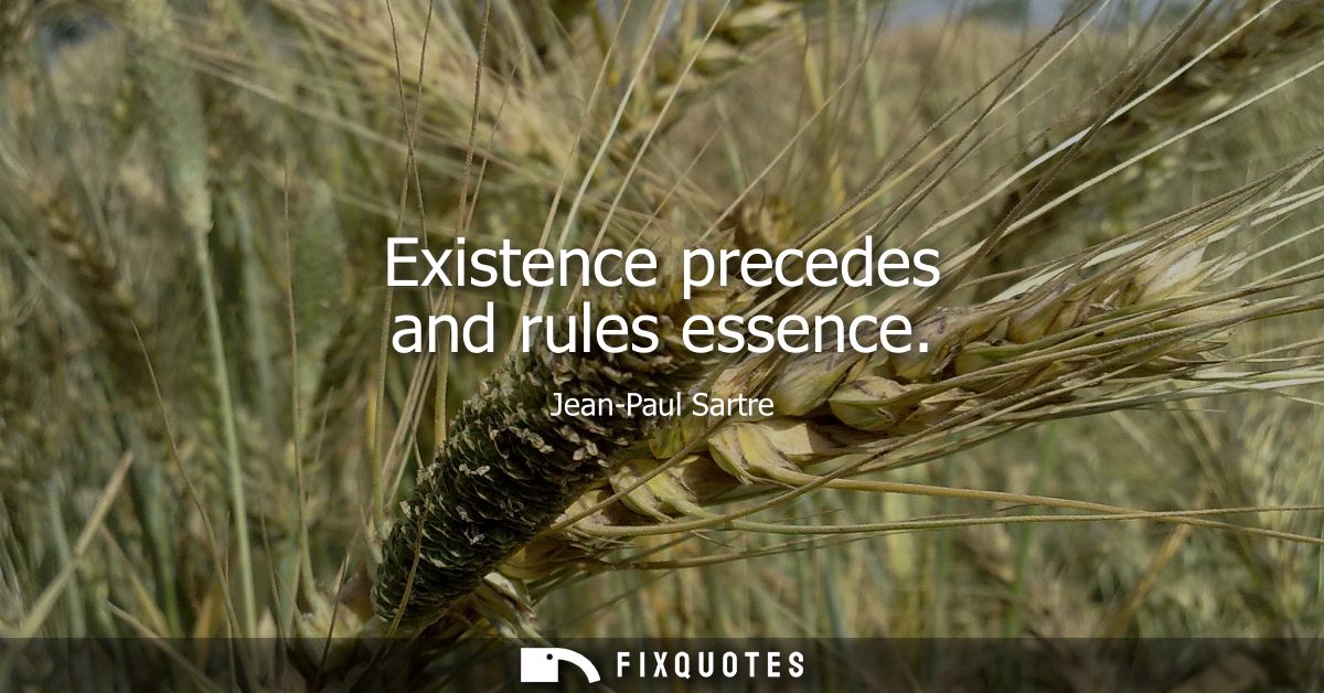 Existence precedes and rules essence