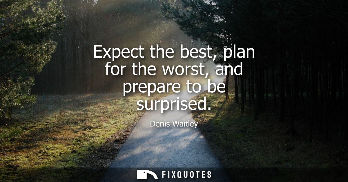 Expect the best, plan for the worst, and prepare to be surprised