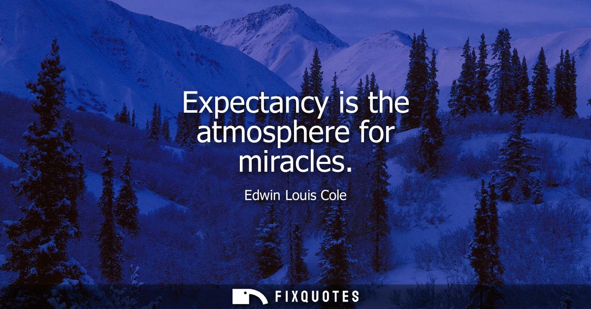 Expectancy is the atmosphere for miracles