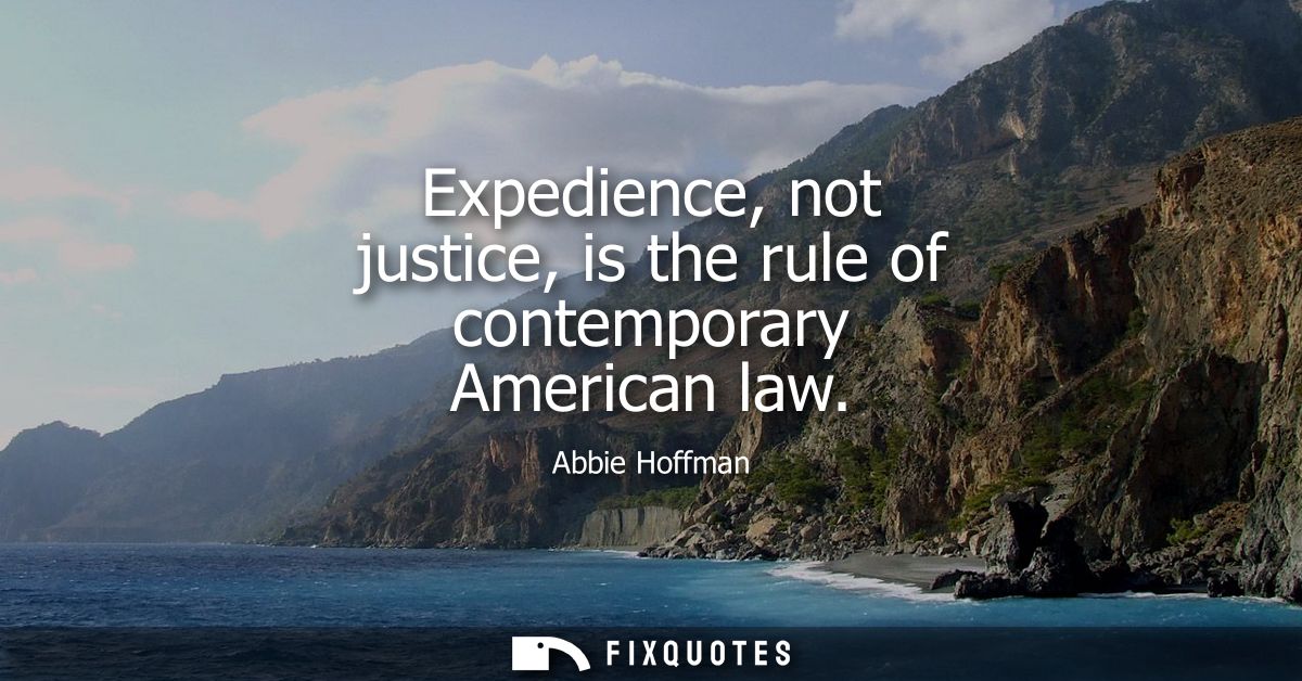 Expedience, not justice, is the rule of contemporary American law
