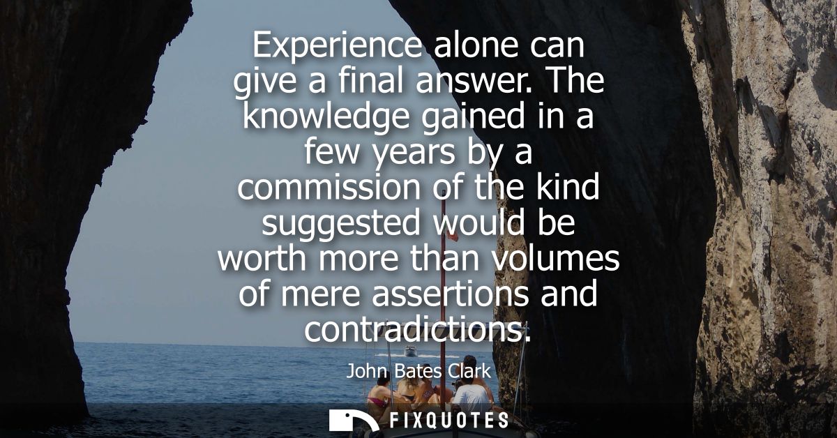 Experience alone can give a final answer. The knowledge gained in a few years by a commission of the kind suggested woul
