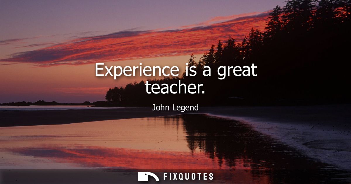 Experience is a great teacher