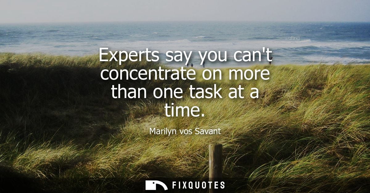 Experts say you cant concentrate on more than one task at a time