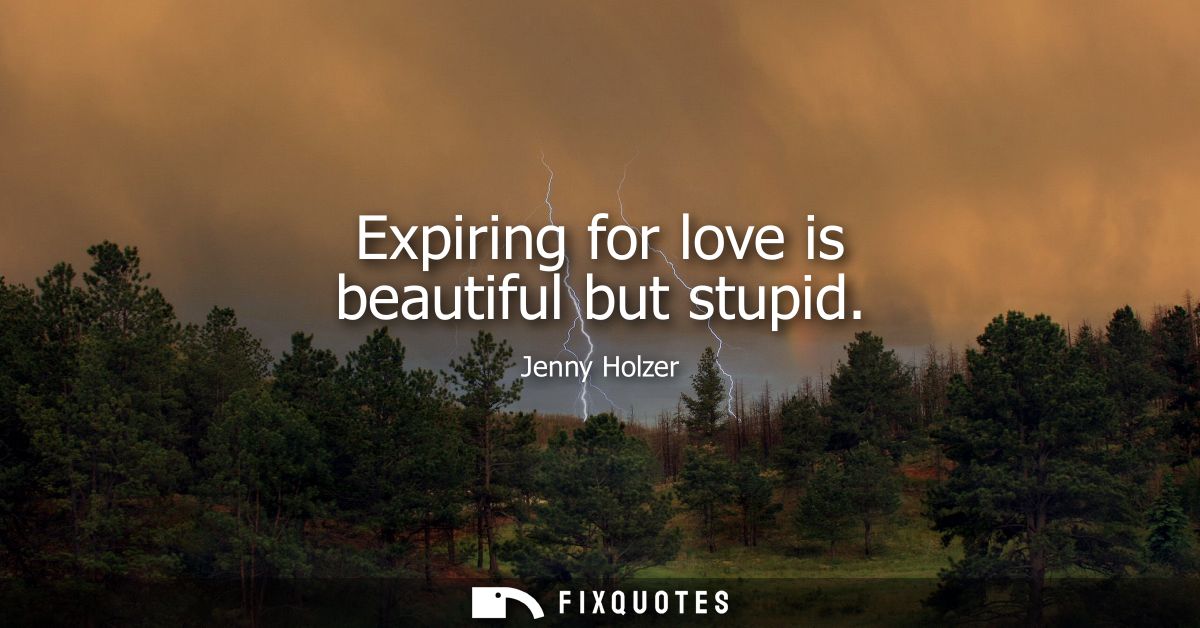 Expiring for love is beautiful but stupid