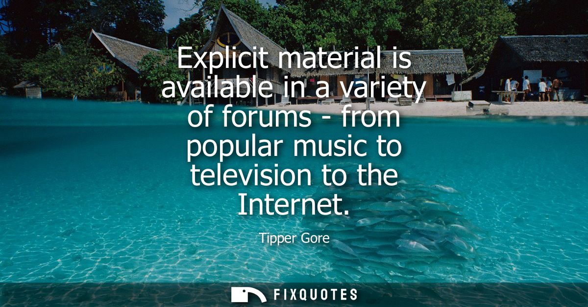 Explicit material is available in a variety of forums - from popular music to television to the Internet