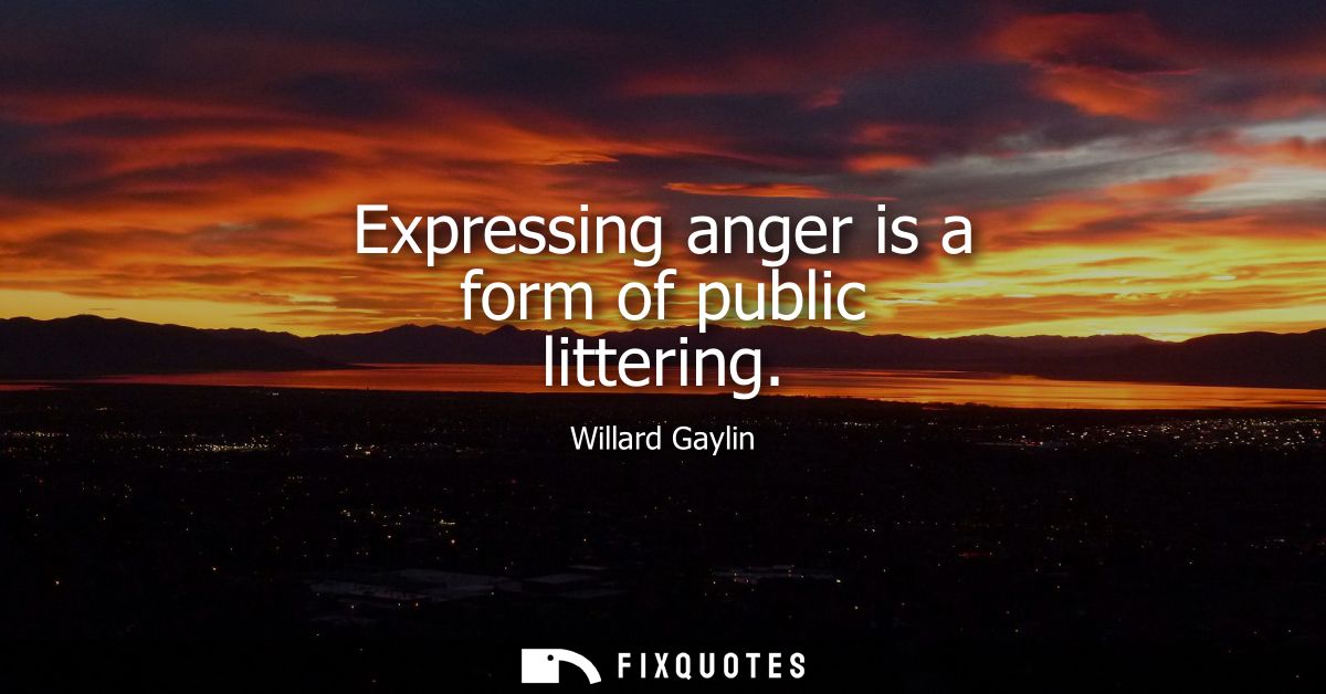 Expressing anger is a form of public littering