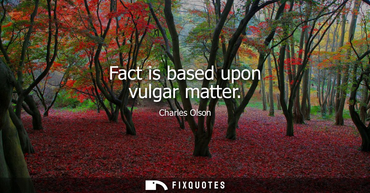 Fact is based upon vulgar matter