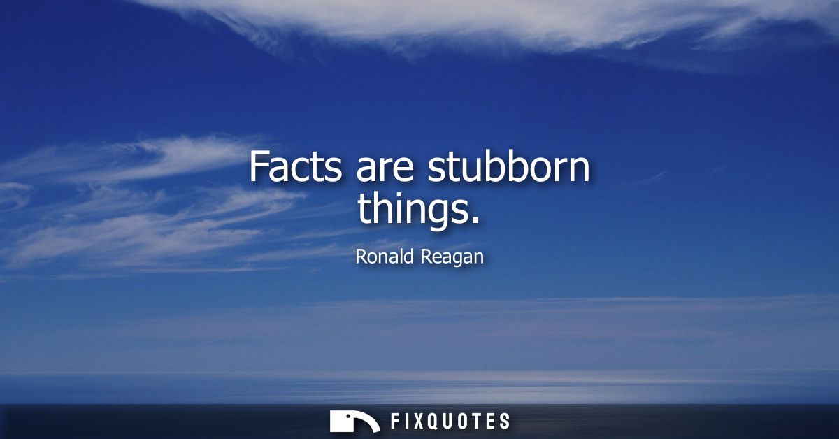Facts are stubborn things