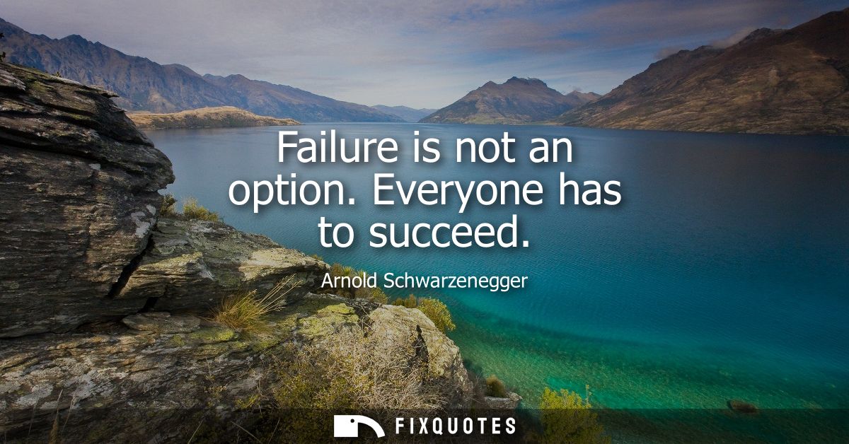 Failure is not an option. Everyone has to succeed