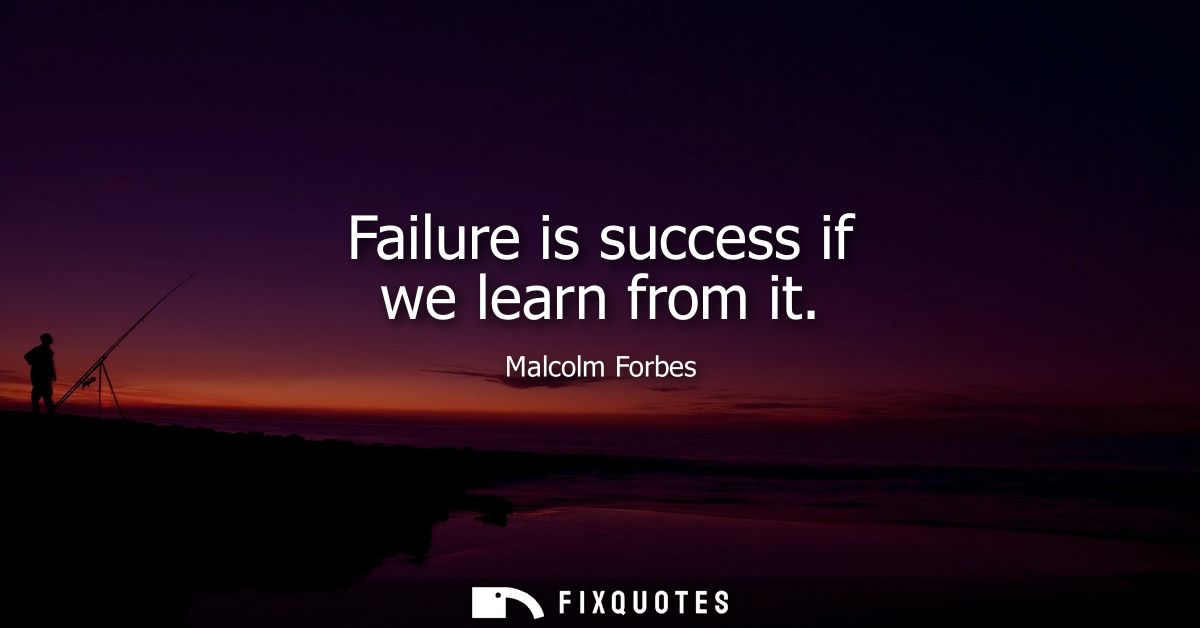 Failure is success if we learn from it