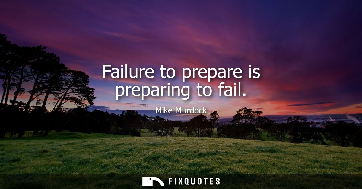 Failure to prepare is preparing to fail