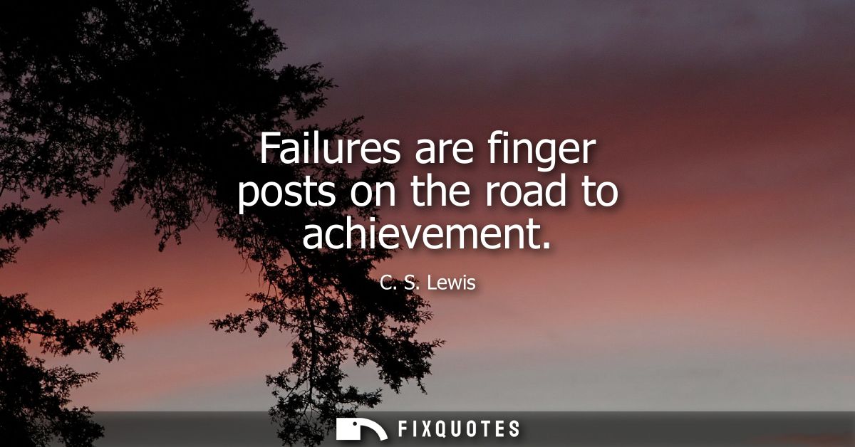 Failures are finger posts on the road to achievement