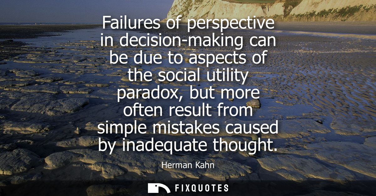 Failures of perspective in decision-making can be due to aspects of the social utility paradox, but more often result fr