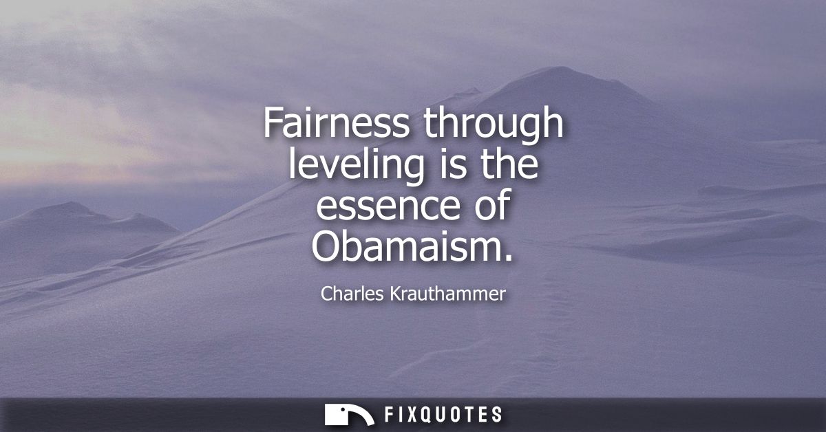 Fairness through leveling is the essence of Obamaism
