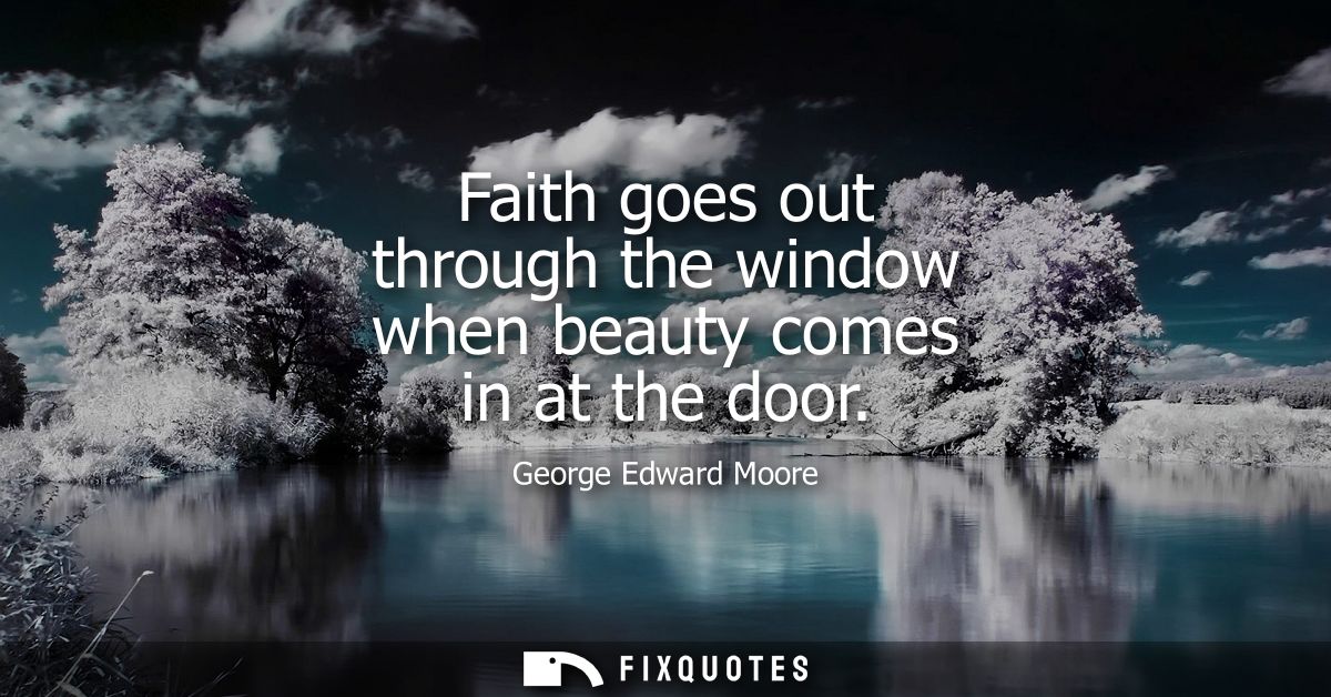 Faith goes out through the window when beauty comes in at the door