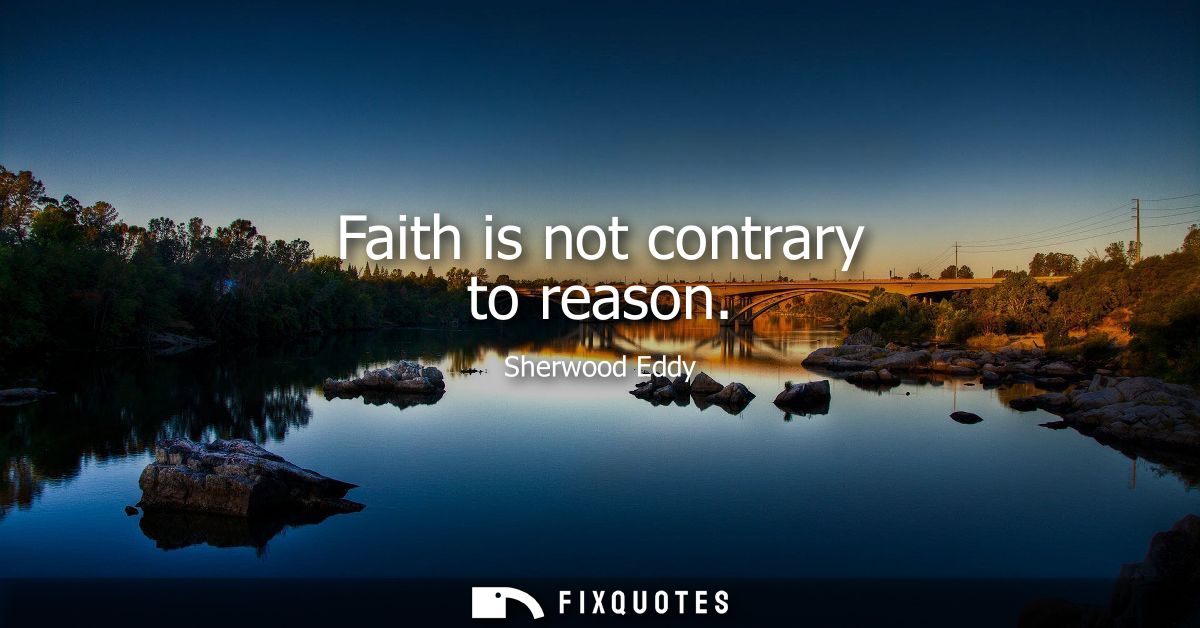 Faith is not contrary to reason