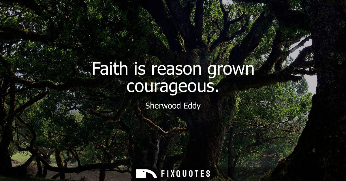 Faith is reason grown courageous