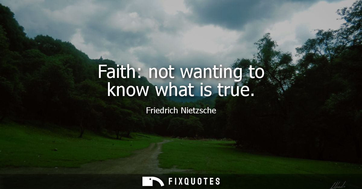 Faith: not wanting to know what is true