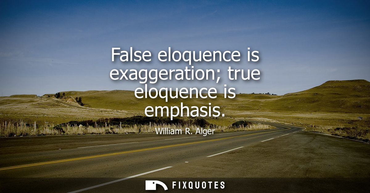 False eloquence is exaggeration true eloquence is emphasis