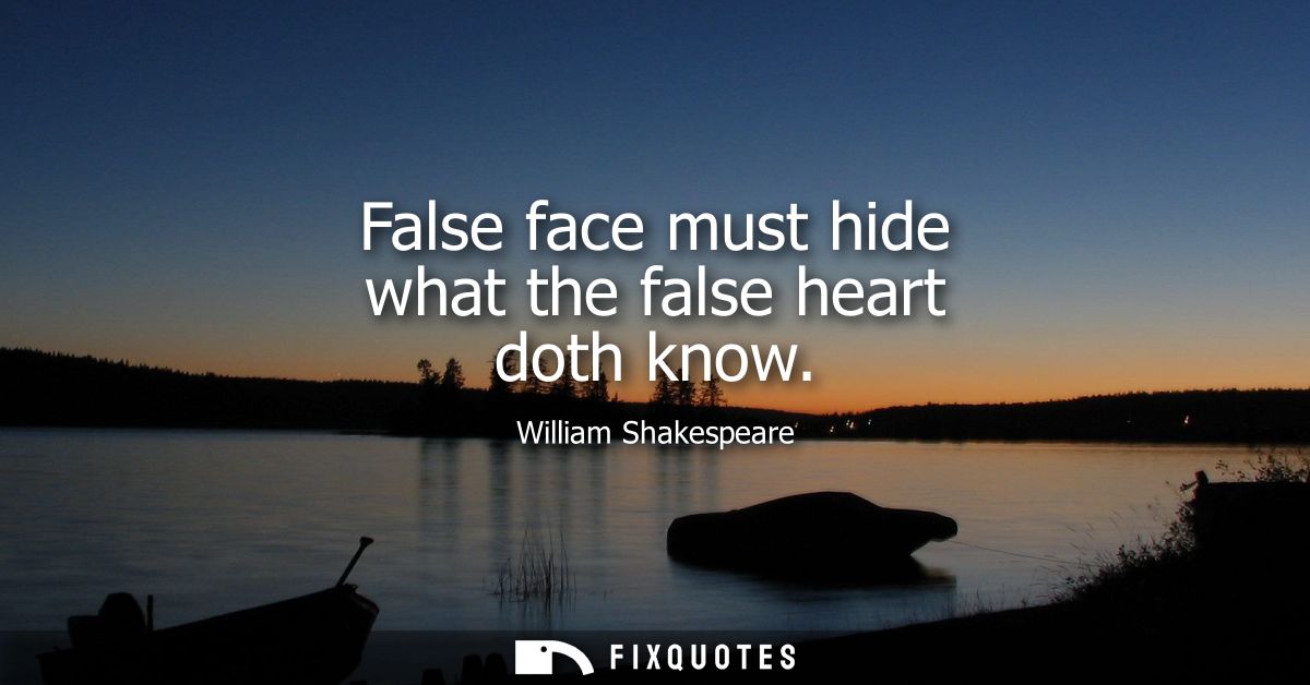 False face must hide what the false heart doth know