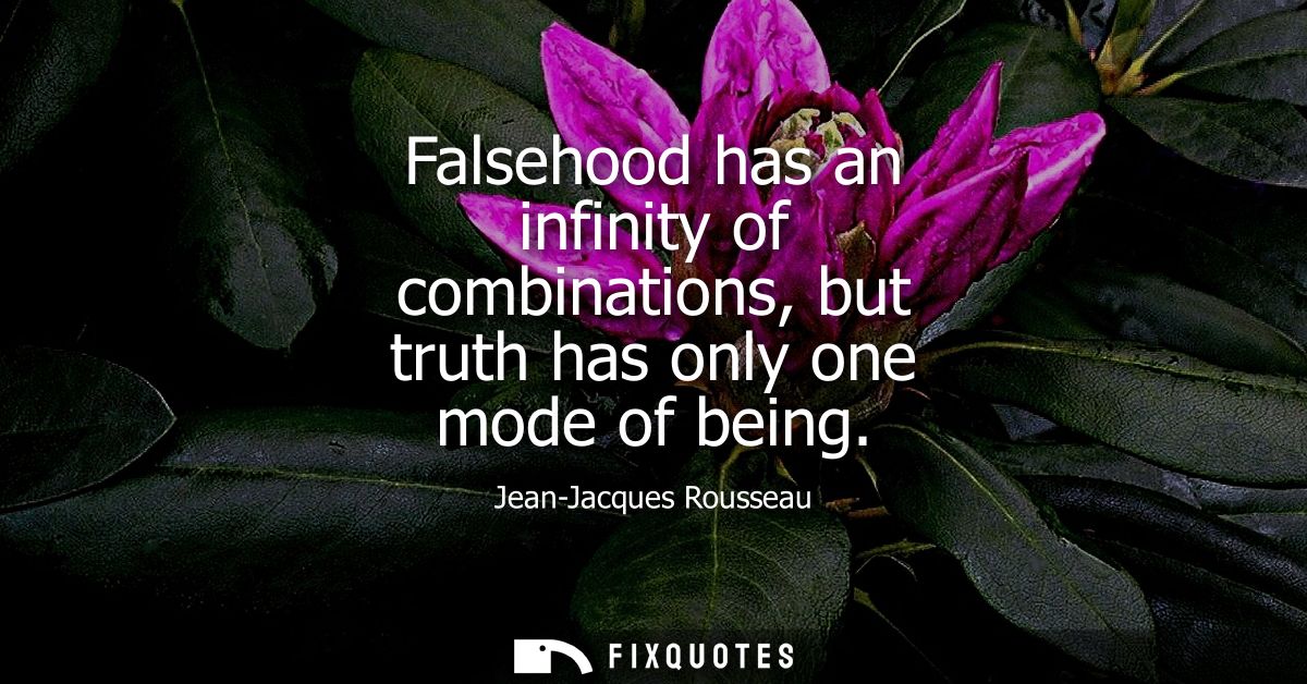 Falsehood has an infinity of combinations, but truth has only one mode of being