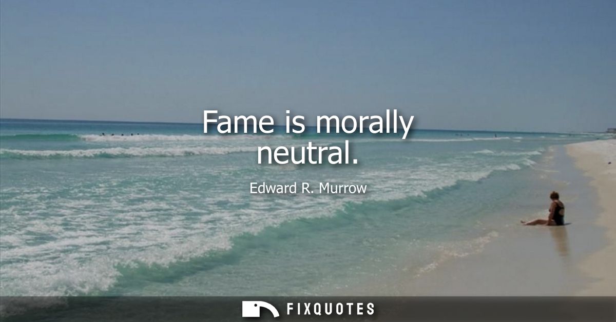 Fame is morally neutral