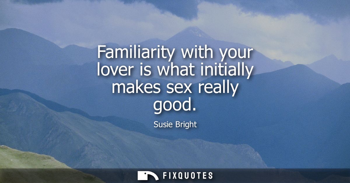 Familiarity with your lover is what initially makes sex really good