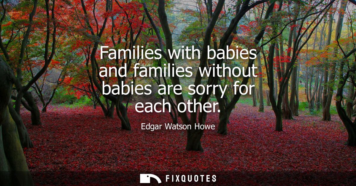 Families with babies and families without babies are sorry for each other