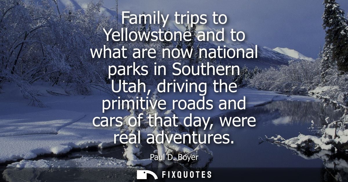 Family trips to Yellowstone and to what are now national parks in Southern Utah, driving the primitive roads and cars of