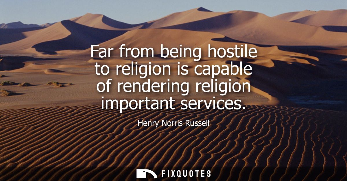 Far from being hostile to religion is capable of rendering religion important services