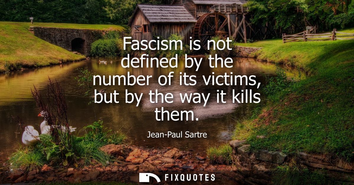 Fascism is not defined by the number of its victims, but by the way it kills them