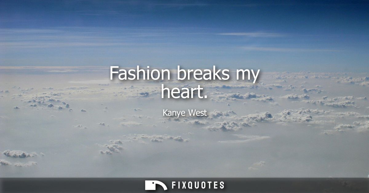 Fashion breaks my heart