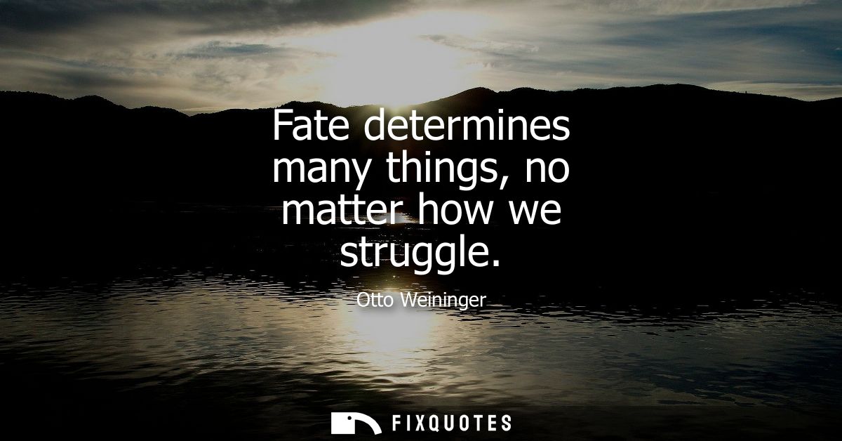 Fate determines many things, no matter how we struggle