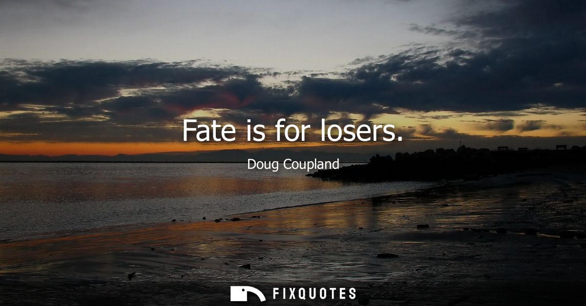 Fate is for losers