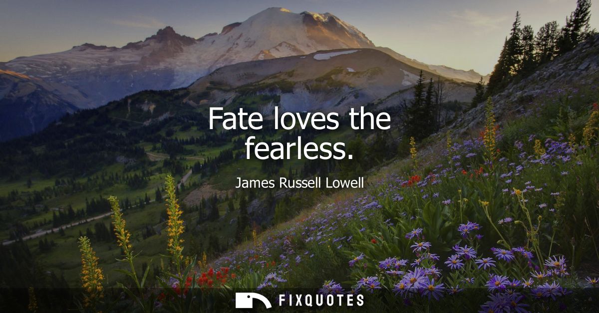Fate loves the fearless