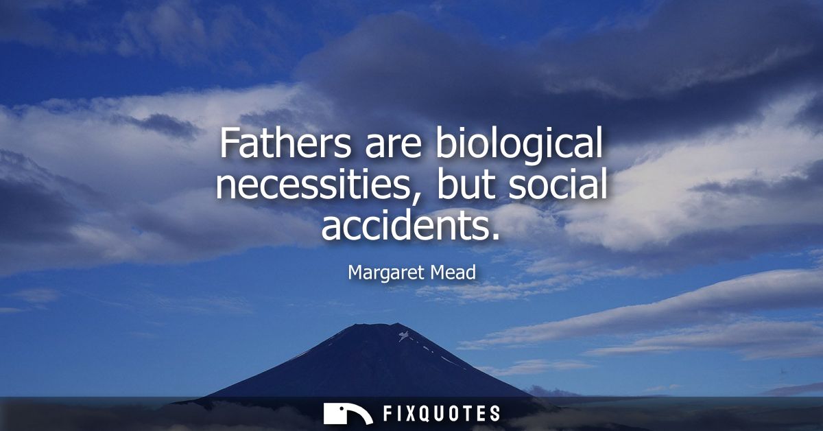 Fathers are biological necessities, but social accidents