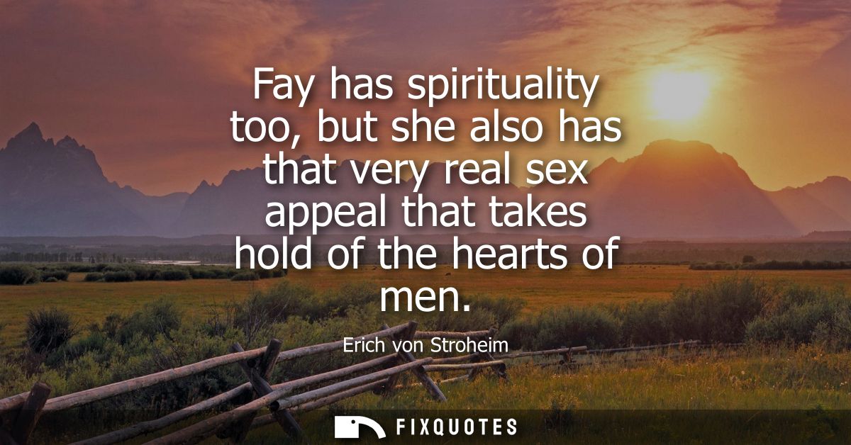 Fay has spirituality too, but she also has that very real sex appeal that takes hold of the hearts of men