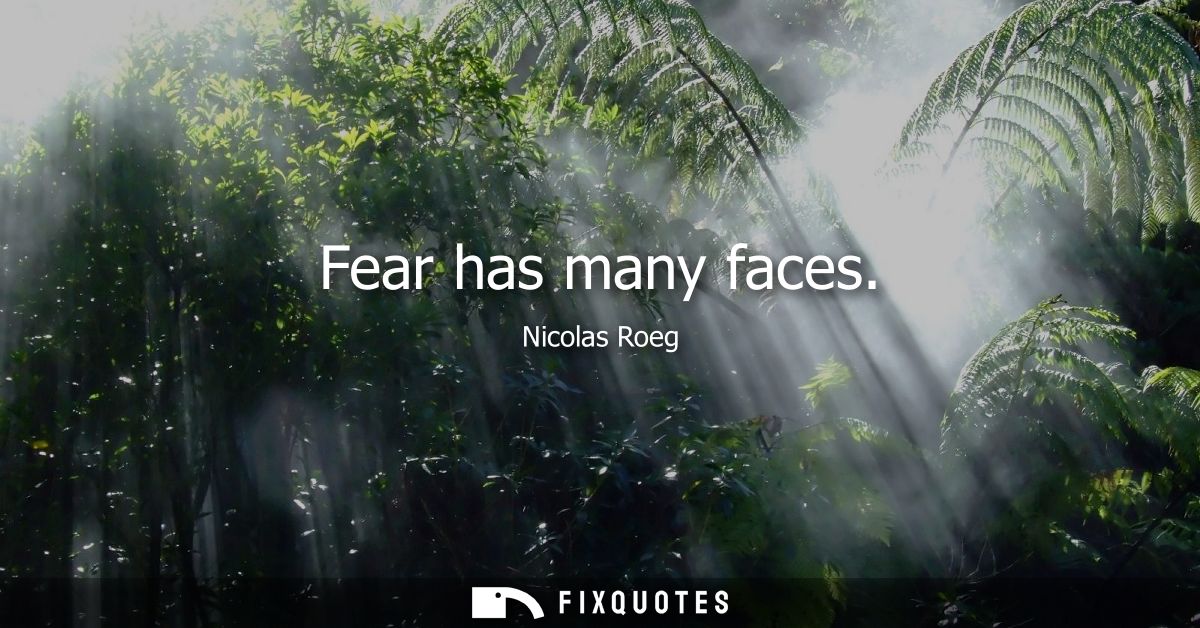 Fear has many faces