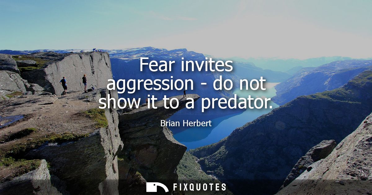 Fear invites aggression - do not show it to a predator